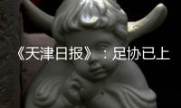 《天津日报》�：足协已上报世预赛名单 无高拉特