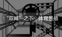 “双减”之下
，体育是最好的“开学第一课”