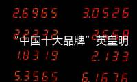 “中国十大品牌”英皇明珠全铝家居	：来得时尚，来得亲民!