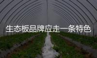生态板品牌应走一条特色营销路线