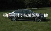 福临板材
：抗菌除醛
，健康定制，高端之选