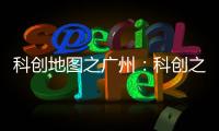 科创地图之广州
：科创之城的追赶者