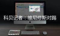 科贝记者：维尼修斯对踢右边路感到不适应 与皇马续约未达成协议