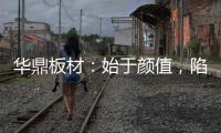 华鼎板材：始于颜值
，陷于品质