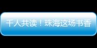千人共读	�！珠海这场书香盛宴你参加了吗	？