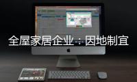 全屋家居企业：因地制宜 加强布局
