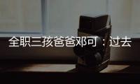 全职三孩爸爸邓可：过去十年，对生育政策带来的变化感受最明显｜我这十年