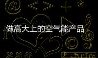 做高大上的空气能产品 企业需三方面入手