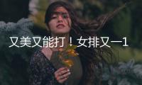 又美又能打	！女排又一17岁1米95副攻崛起	：砍14分看齐袁心玥？