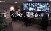 又一个IPO	，密码企业为何扎堆山东？