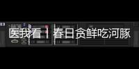 医我看丨春日贪鲜吃河豚？不要吃
	！仅0.5毫克毒素就致命！