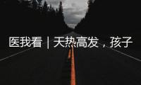 医我看｜天热高发�，孩子易得这两种病！珠海疾控发布提醒