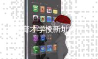 北京育才学校新址竣工 预计9月启用