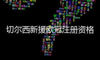 切尔西新援欧冠注册资格告急
，多位强力新援恐无缘登场？