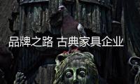 品牌之路 古典家具企业必行