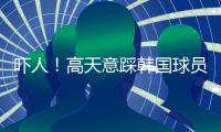吓人！高天意踩韩国球员右脚吃黄牌
�，对方痛苦倒地