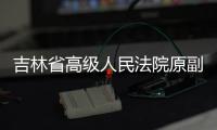 吉林省高级人民法院原副院长吕洪民被判刑10年