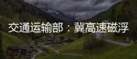 交通运输部：冀高速磁浮尽快通港