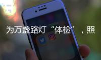 为万盏路灯“体检”
�，照亮城市夜空