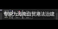 专家为海南自贸港法治建设建言献策