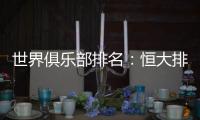 世界俱乐部排名：恒大排名中超第一 亚洲第二