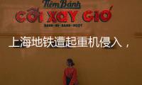 上海地铁遭起重机侵入�，原因公布→