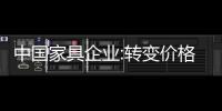 中国家具企业:转变价格竞争路线 解决产品创新升级问题