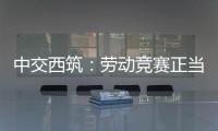 中交西筑：劳动竞赛正当时