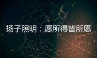 扬子照明：愿所得皆所愿	，所想皆所得!