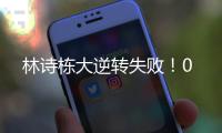 林诗栋大逆转失败�！0