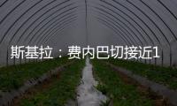 斯基拉：费内巴切接近1000万欧元从巴黎手中买断什克