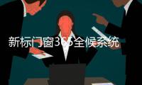 新标门窗365全候系统获友好育儿环境倡导产品