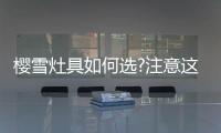 樱雪灶具如何选?注意这两点
