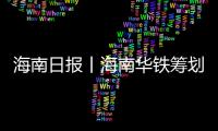 海南日报丨海南华铁筹划在新加坡交易所上市