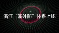 浙江“浙外防”体系上线 为境外企业项目提供防疫支撑