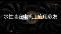 水性漆在电机上应用愈发广泛，五年内市占率或达80%!