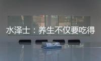 水泽士：养生不仅要吃得好更要多运动