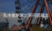 孔卡老东家欠薪问题基本解决 赞助商出钱扶持