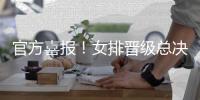 官方喜报
！女排晋级总决赛	，后两场仍关键�，淘汰赛打日本最佳选择