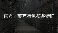 官方：莱万特免签多特旧将托利安，双方签约至2027年