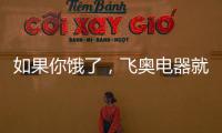 如果你饿了	，飞奥电器就煮碗面给你吃!