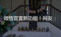 微信官宣新功能！网友：太方便了