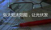 弘太阳太阳能
，让光伏发电走进寻常百姓家