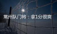 常州队门将：拿1分很爽很开心�，这已经是很大的一个进步了