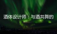 酒体设计师：与酒共舞的人