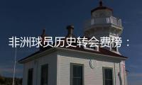 非洲球员历史转会费榜：佩佩压奥斯梅恩&马尔穆什居首，库杜斯第6