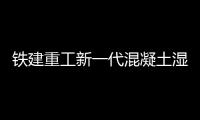 铁建重工新一代混凝土湿喷机上市�，赋能隧道工程建设