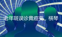 老年斑误诊竟癌变�，横琴医院提醒
：医学美容需科学诊断与规范治疗