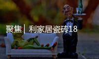 聚焦 ▏利家居瓷砖18周年感恩焕新节启动会圆满成功