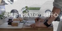 英博新援佩尼亚�：很开心且充满动力，要用表现回报大家的支持